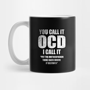 You Call it OCD I call It Put the Motherfuckin Thing Back Where It Belongs! - Funny meme Mug